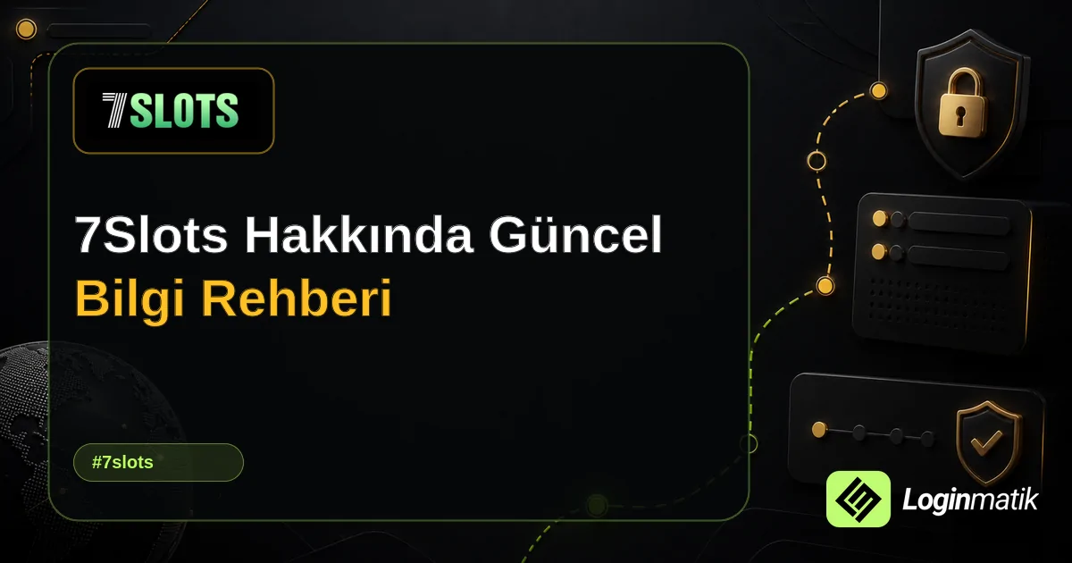 7Slots Hakkında Güncel Bilgi Rehberi - 7Slots Loginmatik rehber görseli
