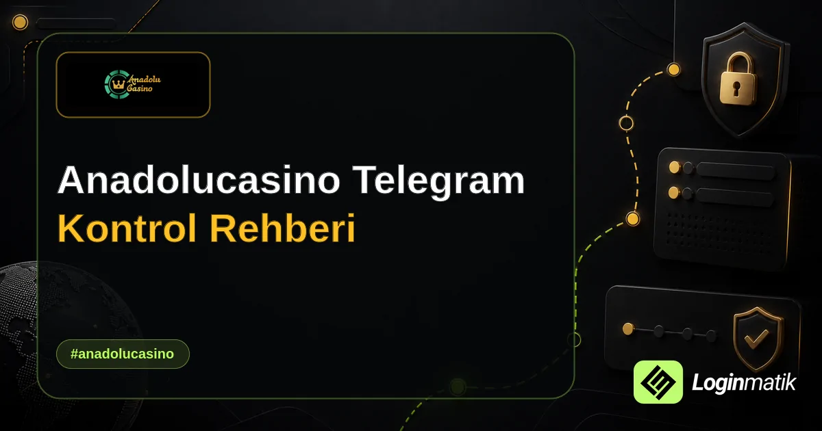 Anadolucasino Telegram Kontrol Rehberi - Anadolucasino Loginmatik rehber görseli