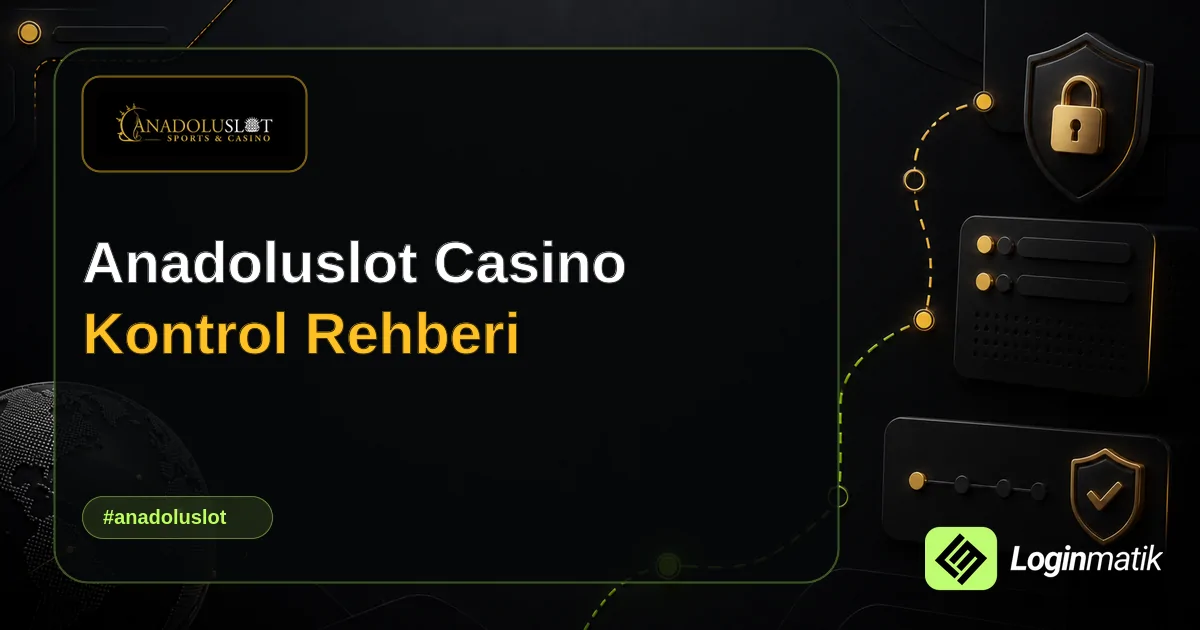 Anadoluslot Casino Kontrol Rehberi - Anadoluslot Loginmatik rehber görseli