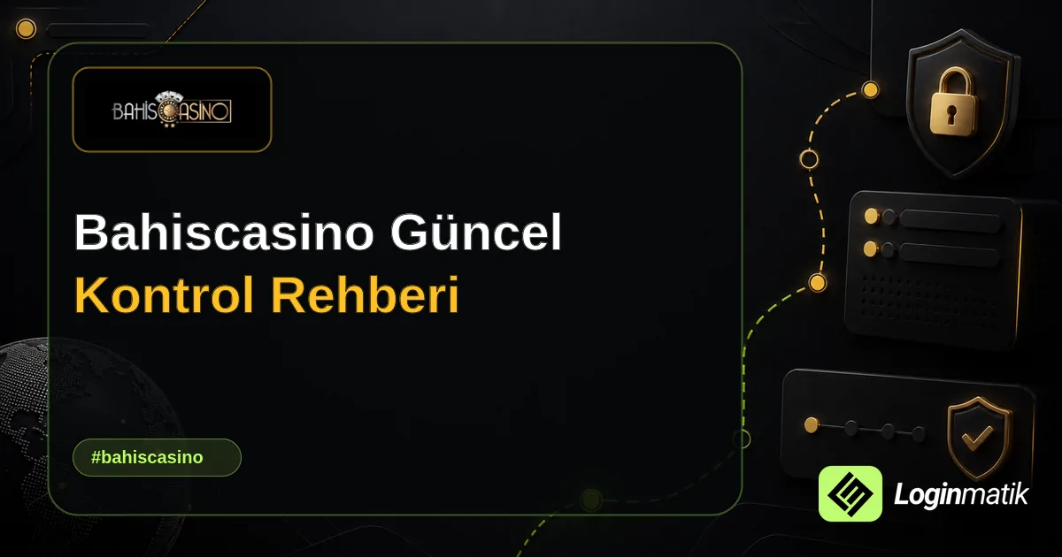 Bahiscasino Güncel Kontrol Rehberi - Bahiscasino Loginmatik rehber görseli