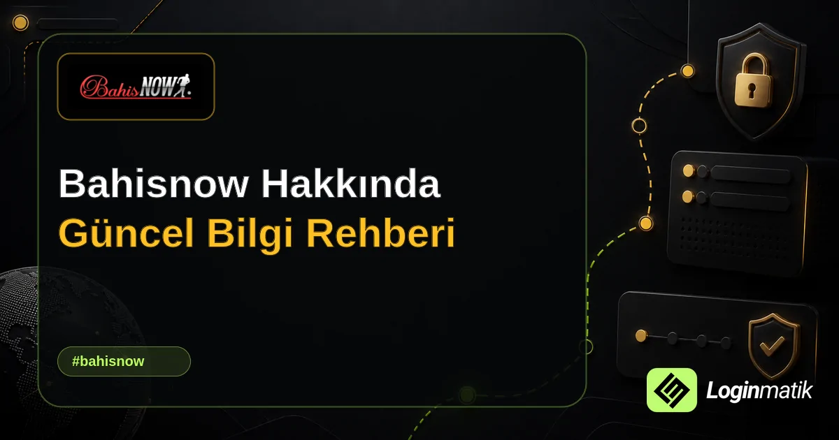 Bahisnow Hakkında Güncel Bilgi Rehberi - Bahisnow Loginmatik rehber görseli