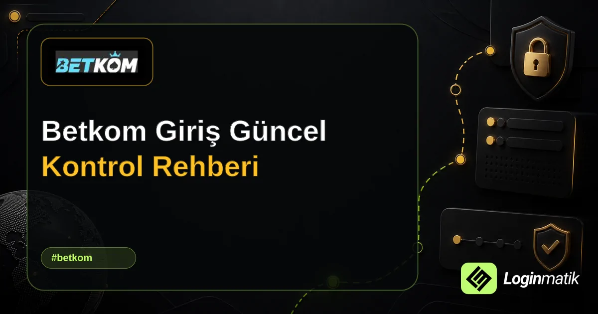 Betkom Giriş Güncel Kontrol Rehberi - Betkom Loginmatik rehber görseli