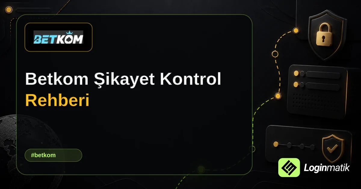 Betkom Şikayet Kontrol Rehberi - Betkom Loginmatik rehber görseli