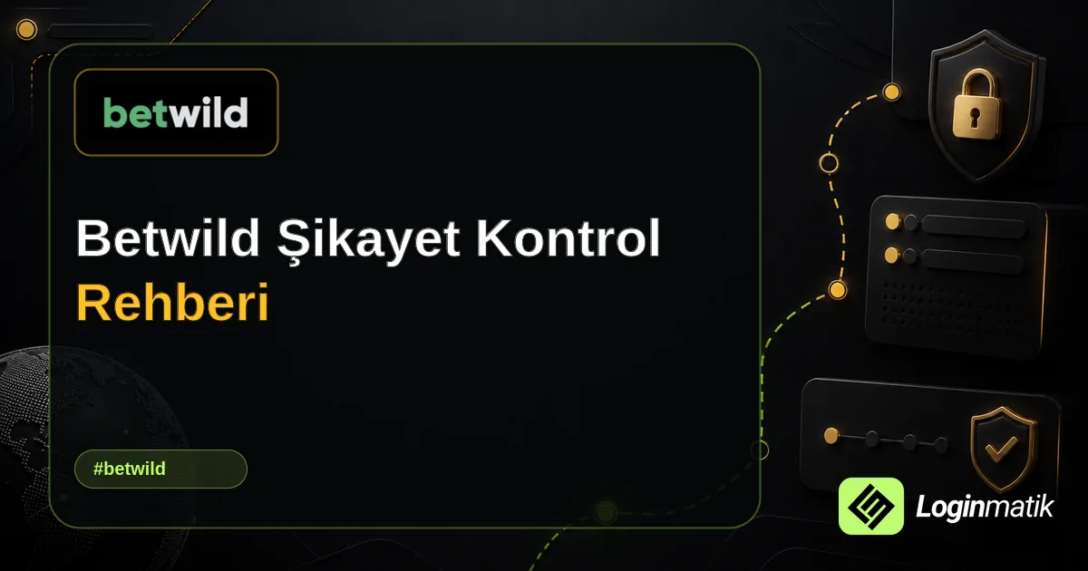 Betwild Şikayet Kontrol Rehberi - Betwild Loginmatik rehber görseli