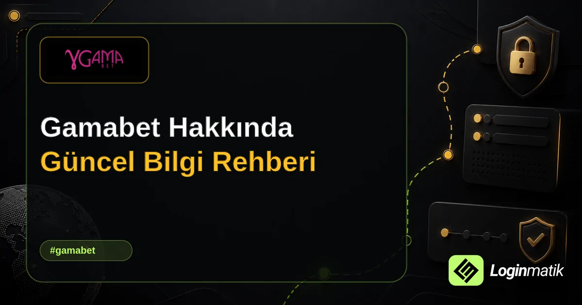 Gamabet Hakkında Güncel Bilgi Rehberi - Gamabet Loginmatik rehber görseli