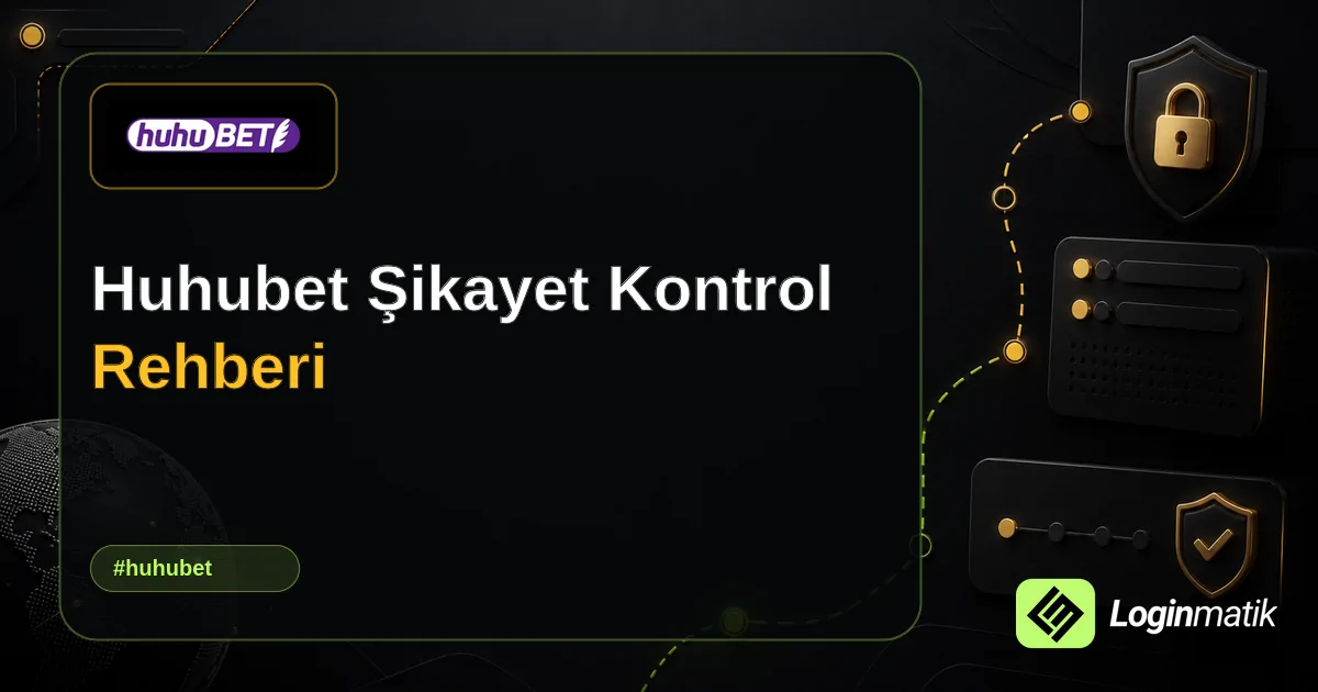 Huhubet Şikayet Kontrol Rehberi - Huhubet Loginmatik rehber görseli