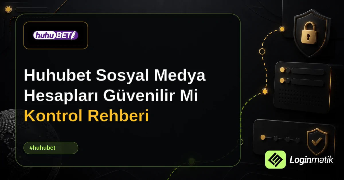 Huhubet Sosyal Medya Hesapları Güvenilir Mi Kontrol Rehberi - Huhubet Loginmatik rehber görseli