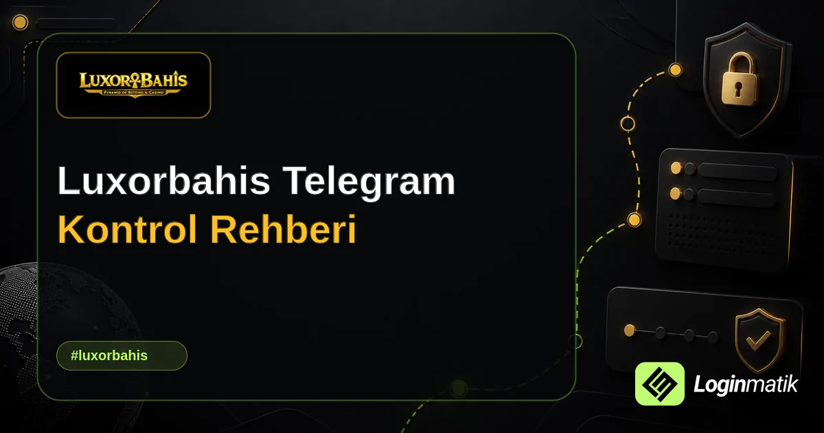 Luxorbahis Telegram Kontrol Rehberi - LuxorBahis Loginmatik rehber görseli