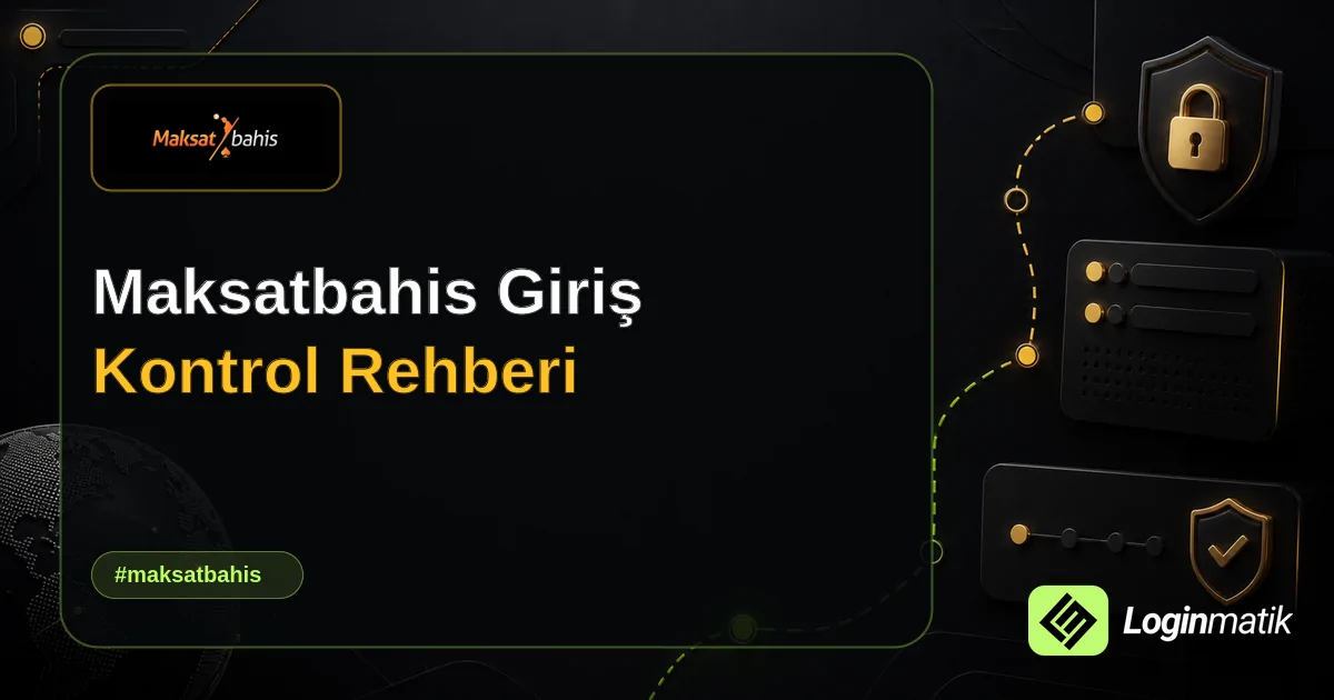 Maksatbahis Giriş Kontrol Rehberi - Maksatbahis Loginmatik rehber görseli
