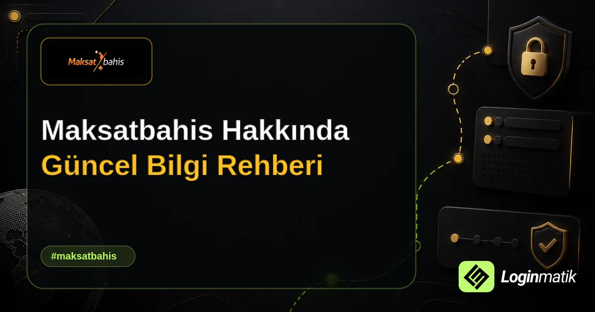 Maksatbahis Hakkında Güncel Bilgi Rehberi - Maksatbahis Loginmatik rehber görseli