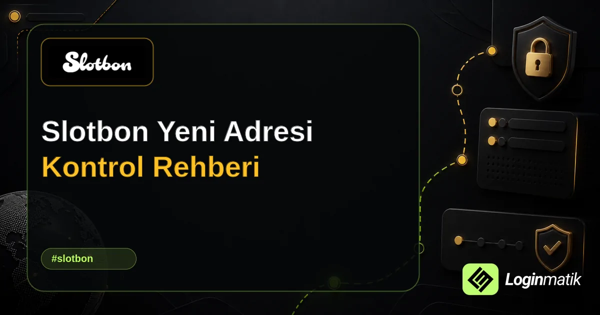 Slotbon Yeni Adresi Kontrol Rehberi - Slotbon Loginmatik rehber görseli