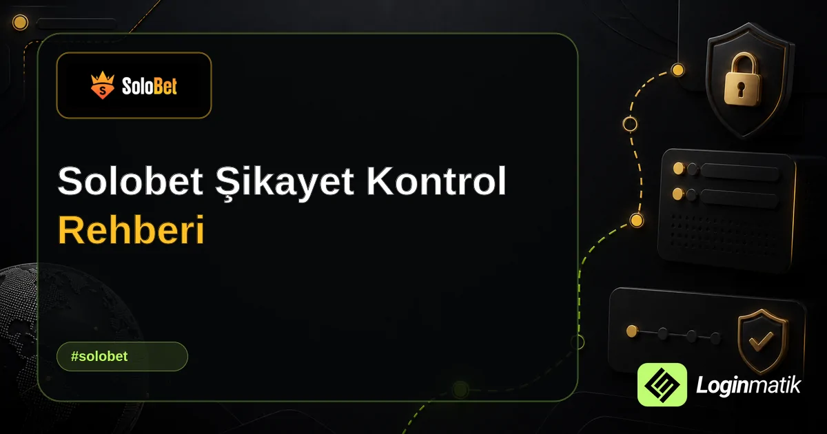 Solobet Şikayet Kontrol Rehberi - Solobet Loginmatik rehber görseli